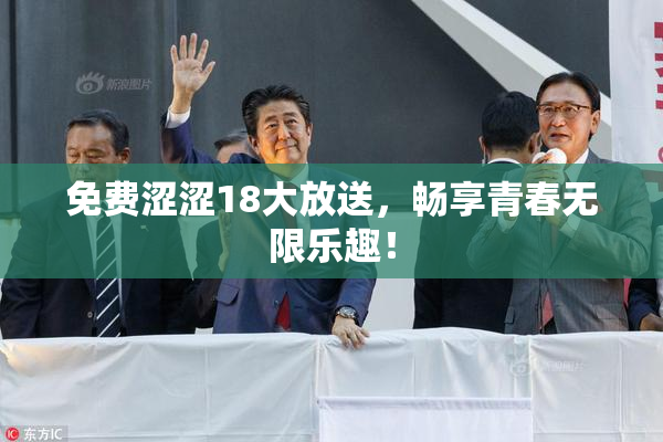 免费涩涩18大放送，畅享青春无限乐趣！