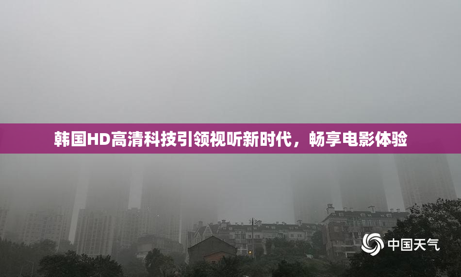 韩国HD高清科技引领视听新时代，畅享电影体验