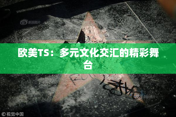 欧美TS：多元文化交汇的精彩舞台