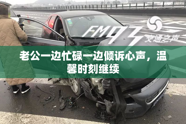 老公一边忙碌一边倾诉心声，温馨时刻继续