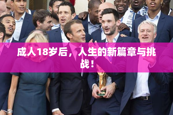 成人18岁后，人生的新篇章与挑战！
