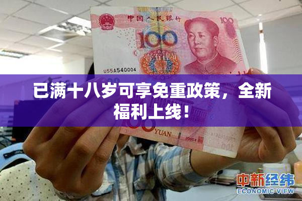 已满十八岁可享免重政策，全新福利上线！