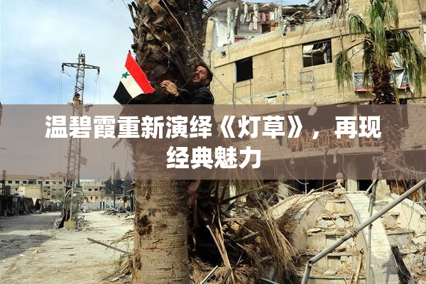 温碧霞重新演绎《灯草》，再现经典魅力