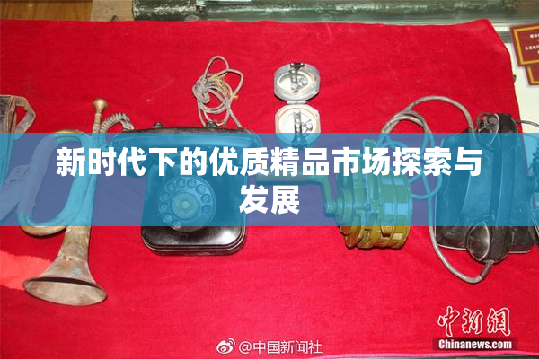 新时代下的优质精品市场探索与发展