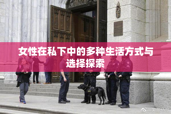 女性在私下中的多种生活方式与选择探索