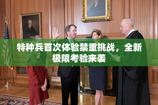 特种兵首次体验禁重挑战，全新极限考验来袭