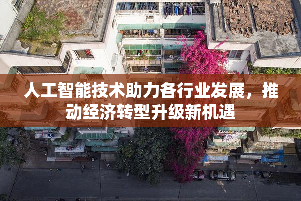 人工智能技术助力各行业发展，推动经济转型升级新机遇