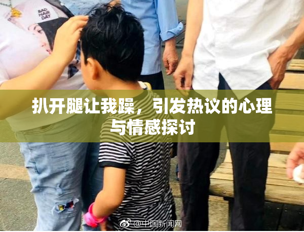 扒开腿让我躁，引发热议的心理与情感探讨