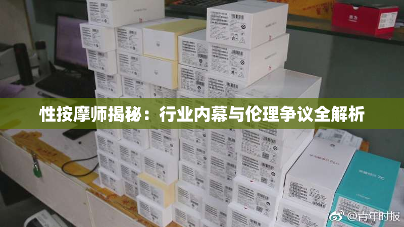 性按摩师揭秘：行业内幕与伦理争议全解析