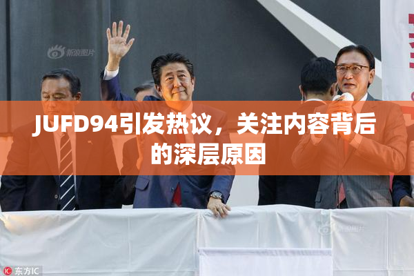 JUFD94引发热议，关注内容背后的深层原因