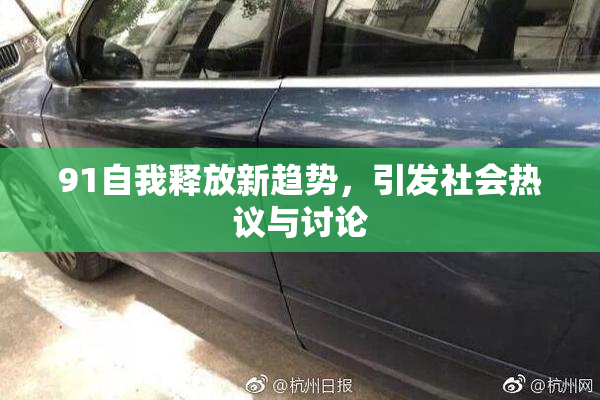 91自我释放新趋势，引发社会热议与讨论