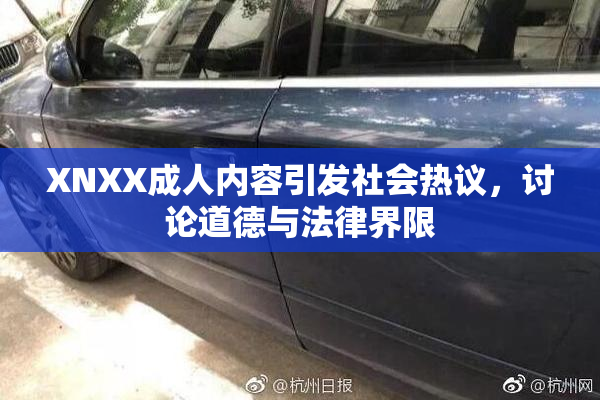XNXX成人内容引发社会热议，讨论道德与法律界限