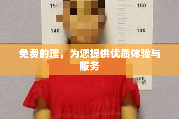 免费的理，为您提供优质体验与服务