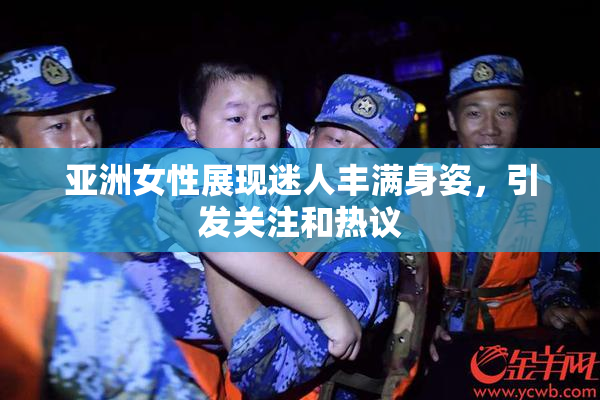 亚洲女性展现迷人丰满身姿，引发关注和热议