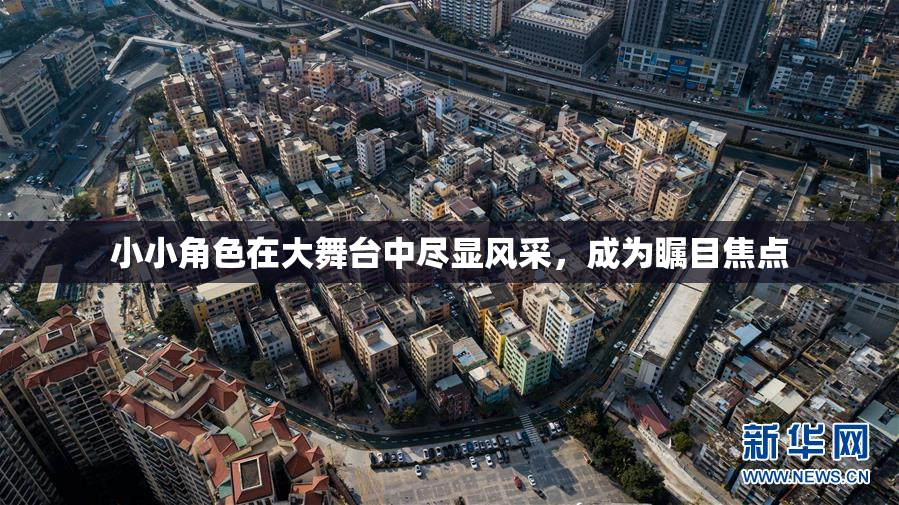 小小角色在大舞台中尽显风采，成为瞩目焦点