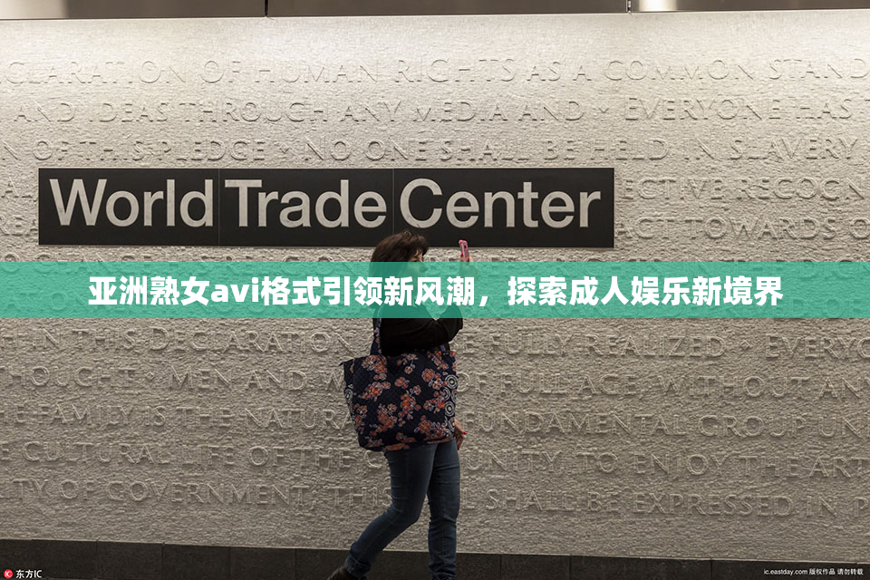 亚洲熟女avi格式引领新风潮，探索成人娱乐新境界