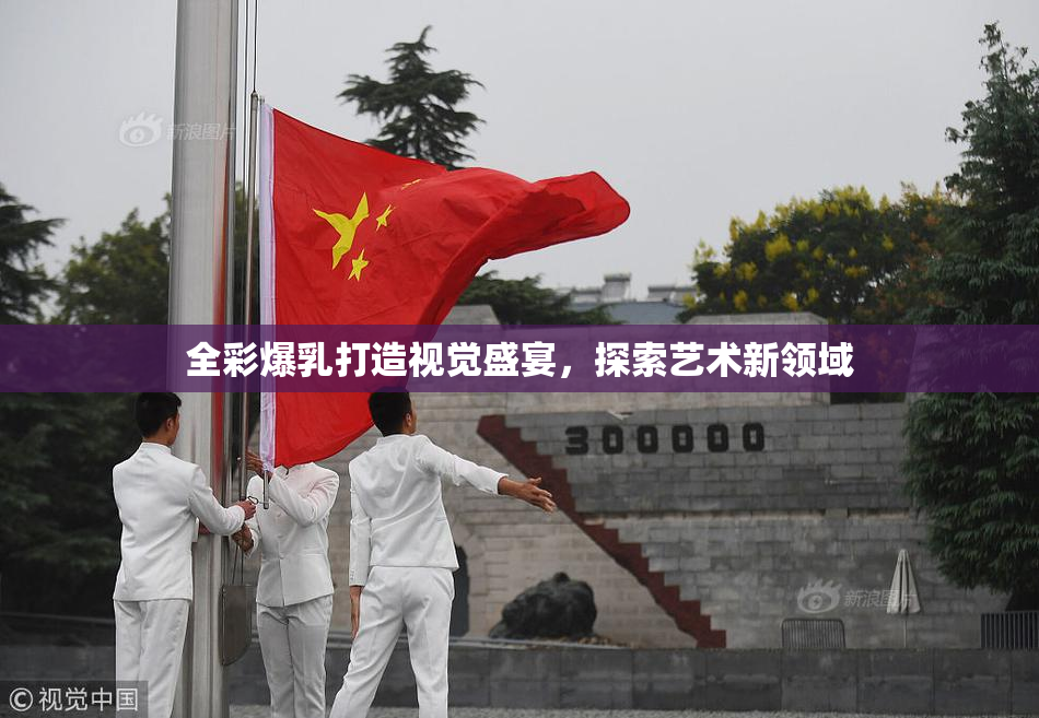 全彩爆乳打造视觉盛宴，探索艺术新领域