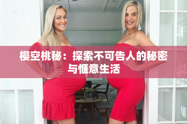 樱空桃秘：探索不可告人的秘密与惬意生活