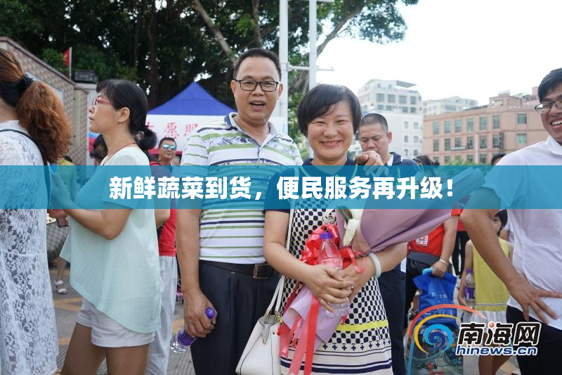 新鲜蔬菜到货，便民服务再升级！