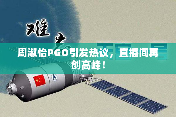 周淑怡PGO引发热议，直播间再创高峰！