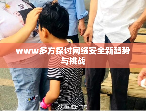 www多方探讨网络安全新趋势与挑战