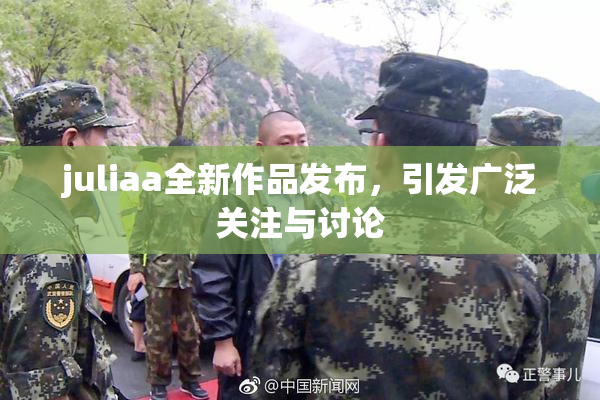 juliaa全新作品发布，引发广泛关注与讨论