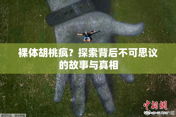 裸体胡桃疯？探索背后不可思议的故事与真相