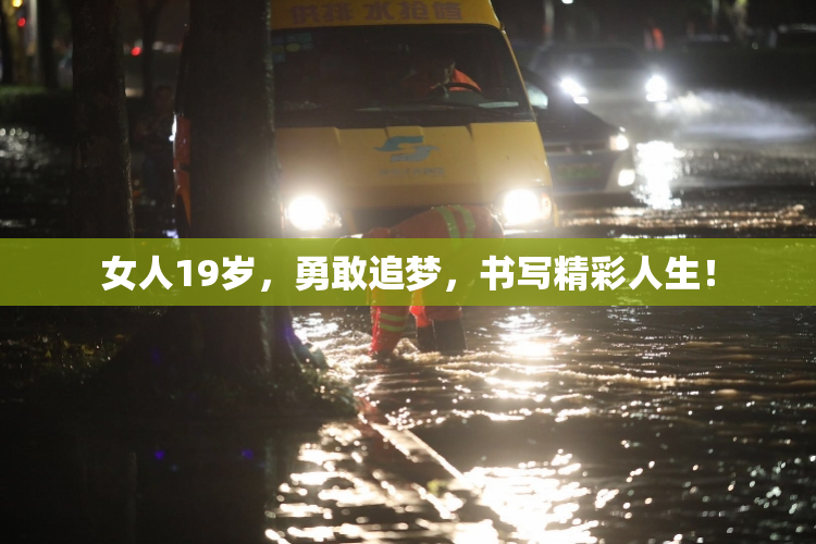 女人19岁，勇敢追梦，书写精彩人生！