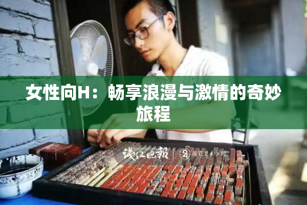 女性向H：畅享浪漫与激情的奇妙旅程
