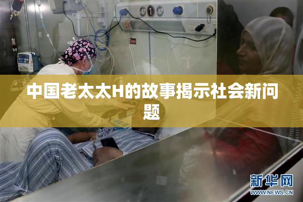 中国老太太H的故事揭示社会新问题