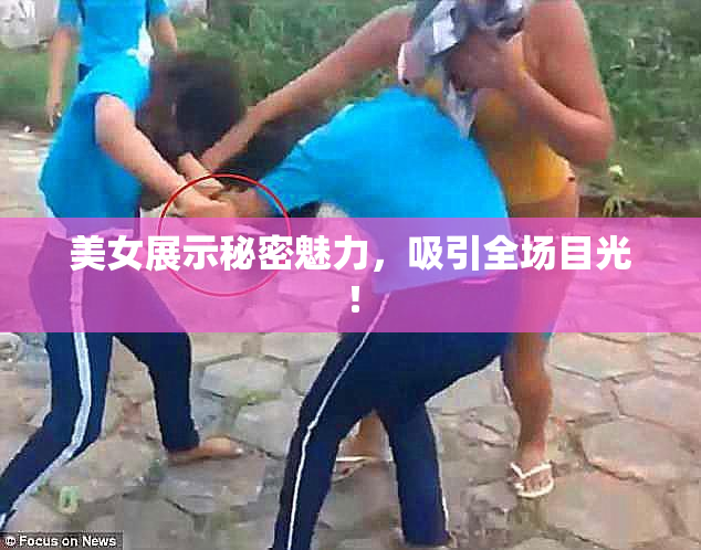 美女展示秘密魅力，吸引全场目光！