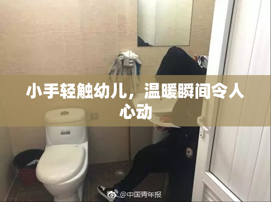 小手轻触幼儿，温暖瞬间令人心动