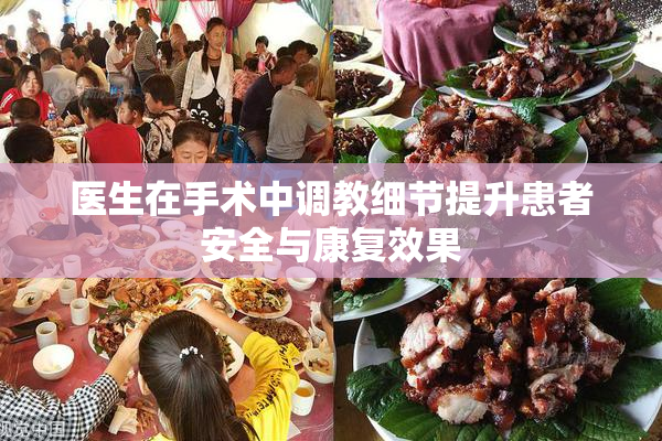 医生在手术中调教细节提升患者安全与康复效果