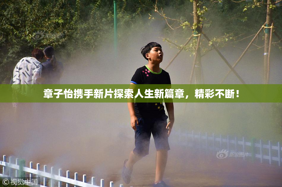 章子怡携手新片探索人生新篇章，精彩不断！