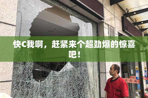 快C我啊，赶紧来个超劲爆的惊喜吧！