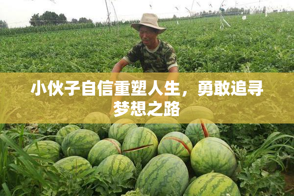 小伙子自信重塑人生，勇敢追寻梦想之路
