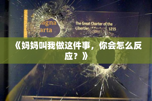《妈妈叫我做这件事，你会怎么反应？》