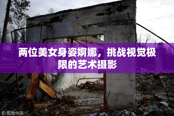 两位美女身姿婀娜，挑战视觉极限的艺术摄影