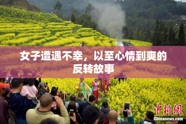 女子遭遇不幸，以至心情到爽的反转故事
