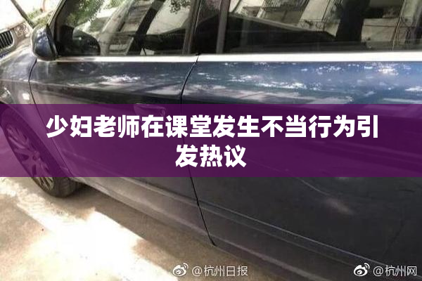 少妇老师在课堂发生不当行为引发热议