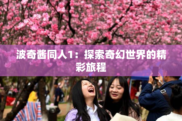 波奇酱同人1：探索奇幻世界的精彩旅程