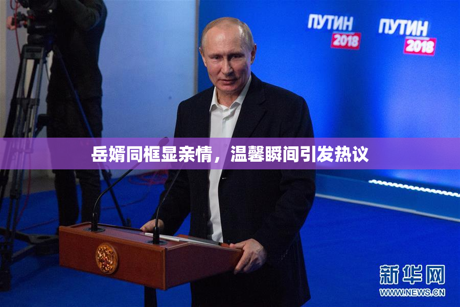 岳婿同框显亲情，温馨瞬间引发热议
