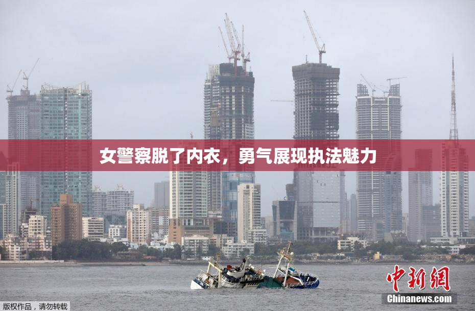 女警察脱了内衣，勇气展现执法魅力
