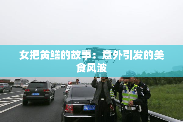女把黄鳝的故事：意外引发的美食风波