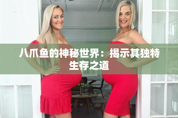 八爪鱼的神秘世界：揭示其独特生存之道
