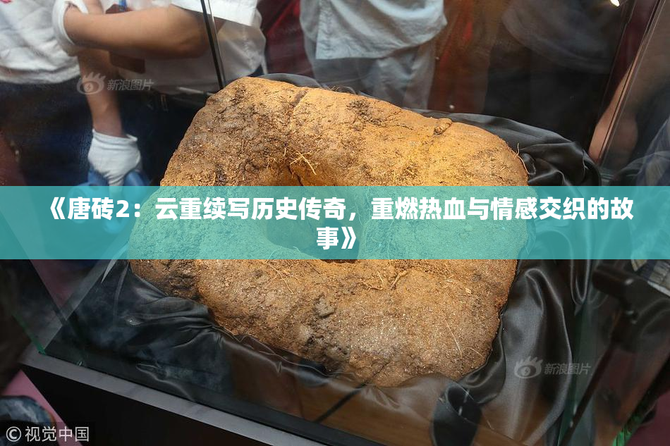 《唐砖2：云重续写历史传奇，重燃热血与情感交织的故事》