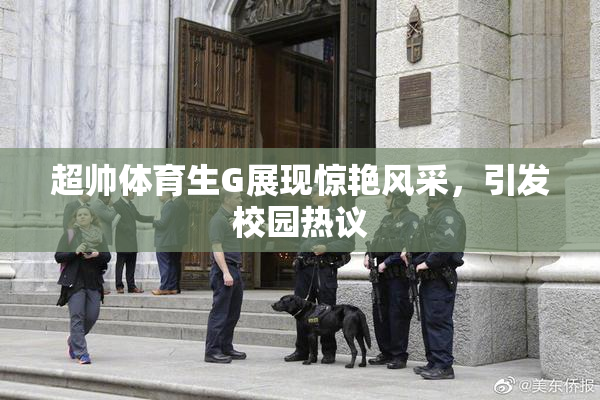 超帅体育生G展现惊艳风采，引发校园热议