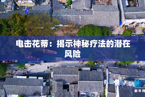 电击花蒂：揭示神秘疗法的潜在风险