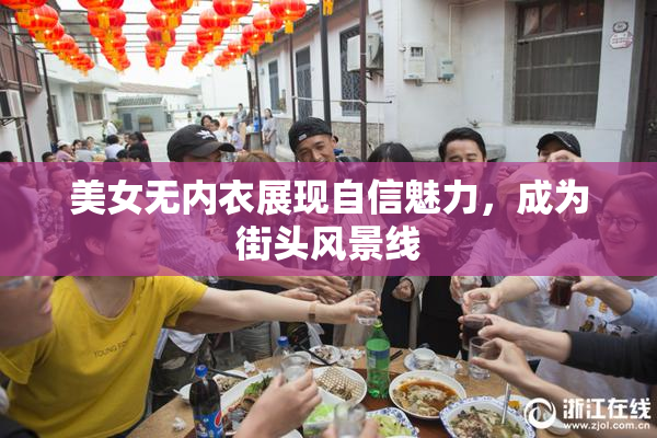 美女无内衣展现自信魅力，成为街头风景线