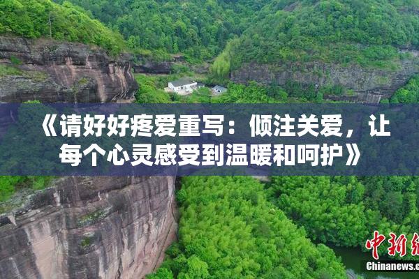 《请好好疼爱重写：倾注关爱，让每个心灵感受到温暖和呵护》